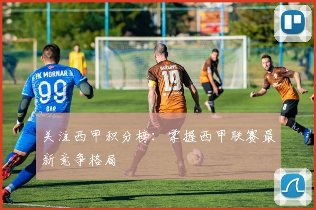 关注西甲积分榜：掌握西甲联赛最新竞争格局