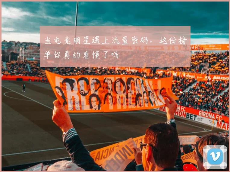 当电竞明星遇上流量密码，这份榜单你真的看懂了吗