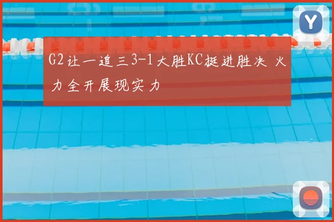 G2让一追三3-1大胜KC挺进胜决 火力全开展现实力
