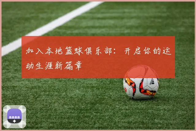 加入本地篮球俱乐部：开启你的运动生涯新篇章