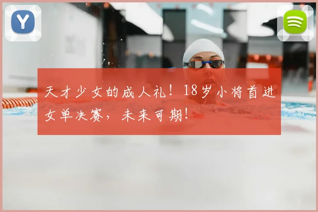 天才少女的成人礼！18岁小将首进女单决赛，未来可期！