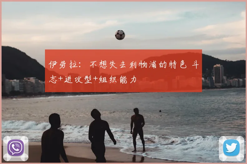 伊劳拉:不想失去利物浦的特色 斗志+进攻型+组织能力