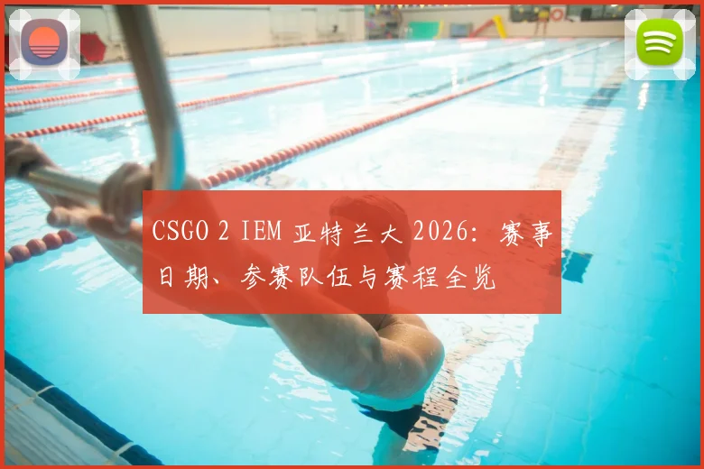 CSGO 2 IEM 亚特兰大 2026：赛事日期、参赛队伍与赛程全览