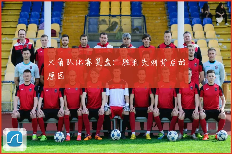 火箭队比赛复盘:胜利失利背后的原因