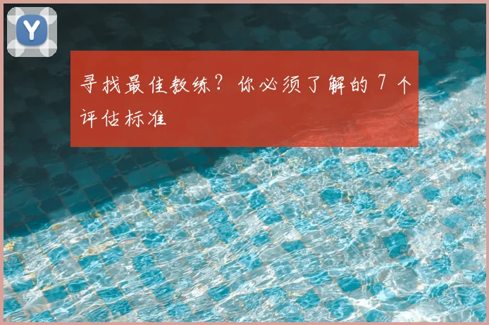 寻找最佳教练？你必须了解的 7 个评估标准