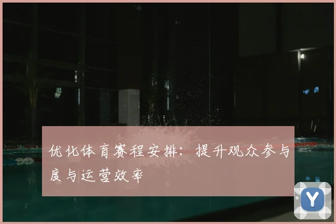 优化体育赛程安排：提升观众参与度与运营效率