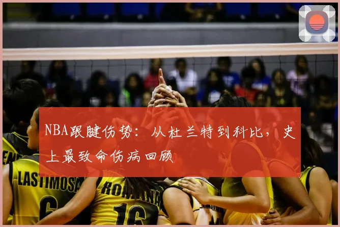 NBA跟腱伤势：从杜兰特到科比，史上最致命伤病回顾
