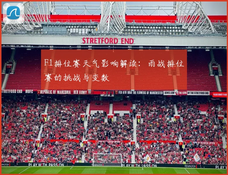 F1排位赛天气影响解读:雨战排位赛的挑战与变数